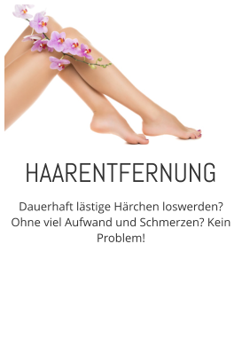 HAARENTFERNUNG Dauerhaft lstige Hrchen loswerden? Ohne viel Aufwand und Schmerzen? Kein Problem!